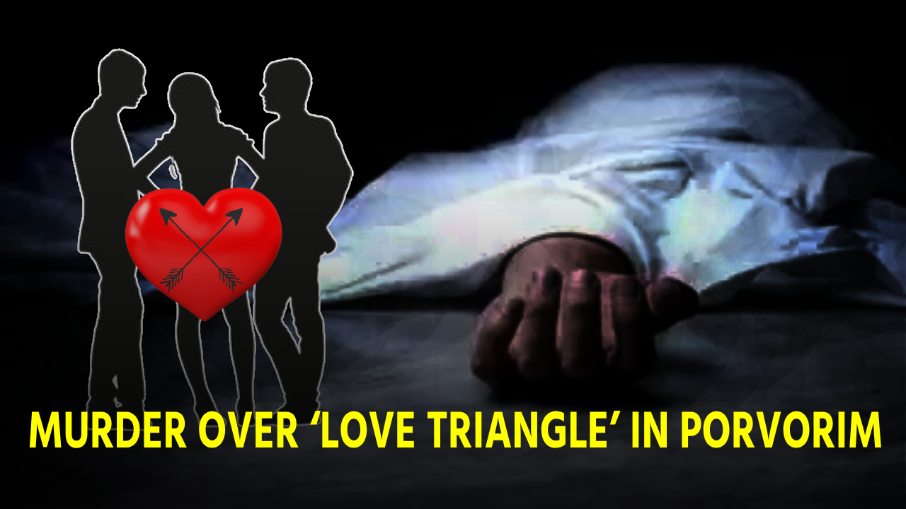 Man Murdered over ‘Love Triangle’ in Porvorim; 5 Arrested || GOA365