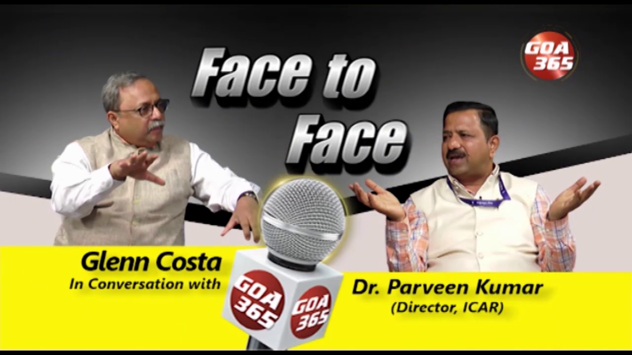 FACE TO FACE  : ICAR AND AGRICULTURE IN GOA’S & INDIA’S COAST
